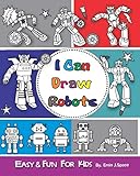 I can Draw Robots: Easy & Fun Drawing Book for Kids Age 6-8 by