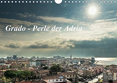 Grado - Perle der Adria (Wandkalender 2019 DIN A4 quer): Impressionen von Grado - ein Städtchen an der Adria (Monatskalender,