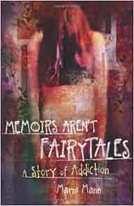 Memoirs Aren T Fairytales A Story Of Addiction Marni
