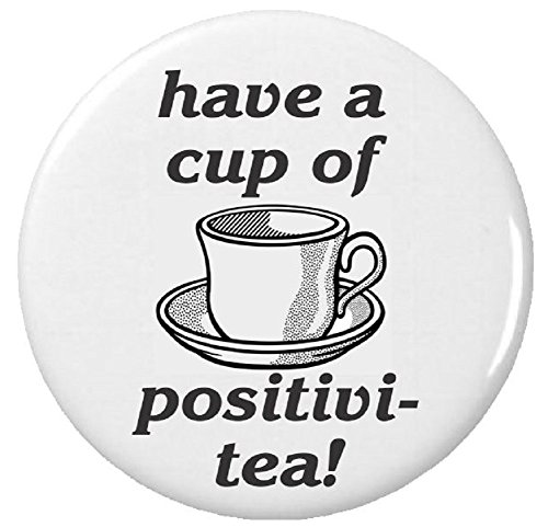 Have a cup of positivi-tea! (Positivity) 1.25â€ Button Pin Positive Life Quote