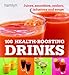 100 Health-Boosting Drinks: Juices, Smoothies, Coolers, Infusions and Soups by 