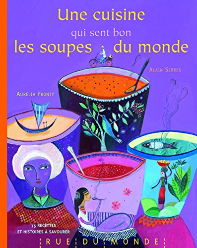 Une cuisine qui sent bon les soupes du monde by Alain Serres, Laurana Serres-Giardi
