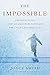 The Impossible: The Miraculous Story of a Mother's Faith and Her Child's Resurrection