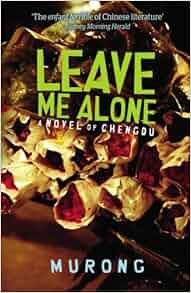 Amazon Com Leave Me Alone A Novel Of Chengdu