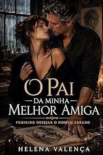 Livro O Pai da Minha Melhor Amiga: Proibido Desejar o Homem Errado