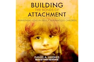 Building the Bonds of Attachment: Awakening Love in Deeply Traumatized Children