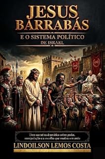 Livro Jesus, Barrabás e o Sistema Político de Israel: Uma narrativa dramática sobre poder, manipulação e a escolha que mudou o mundo