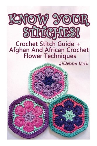 Know Your Stitches! Crochet Stitch Guide + Afghan And African Crochet Flower Techniques: (Crochet Hook A, Crochet Accessories)