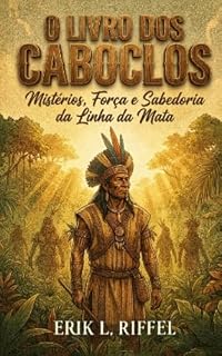 Livro O LIVRO DOS CABOCLOS : Mistérios, Força e Sabedoria da Linha da Mata