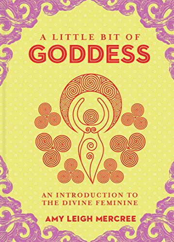 A Little Bit of Goddess: An Introduction to the Divine Feminine (Little Bit Series) by Amy Leigh Mercree
