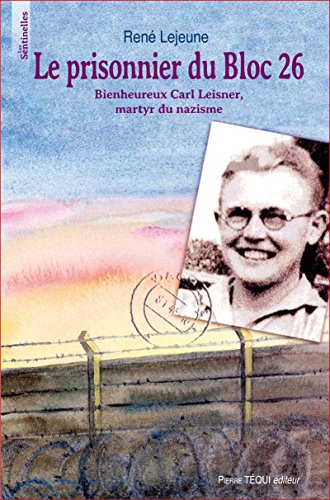 le prisonnier du bloc 26 ; bienheureux Carl Leisner, martyr du nazisme by (Paperback)