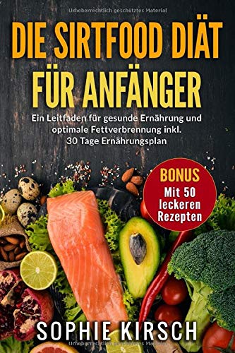 Die Sirtfood Diat Fur Anfanger Gesund Abnehmen Stoffwechsel Optimal Ankurbeln Und Effektiv Fett Verbrennen Inkl 30 Ernahrungsplan Mit 50 Leckeren Rezepten Amazon De Kirsch Sophie Bucher