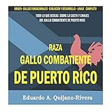 RAZA DE GALLO COMBATIENTE DE PUERTO RICO: TODO LO QUE DESEAS SABER DE LA CASTA DE LA RAZA DEL GALLO COMBATIENTE DE PUERTO RICO (Spanish Edition) by Eduardo A. Quijano