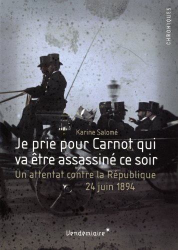 Je prie pour Carnot qui va être assassiné ce soir