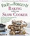 Fix-It and Forget-It Baking with Your Slow Cooker: 150 Slow Cooker Recipes for Breads, Pizza, Cakes, by Phyllis Good