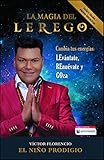 La Magia del LEREGO: Cambia tus energías: LEvántate, REnuévate y GOza (Atria Espanol) (Spanish Ed by Víctor Florencio (El Niño Prodigio)