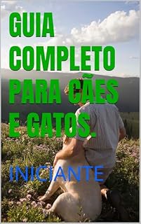 GUIA COMPLETO PARA CÃES E GATOS.: INICIANTE