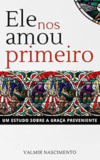 Livro Ele nos amou primeiro: Um estudo sobre a graça preveniente