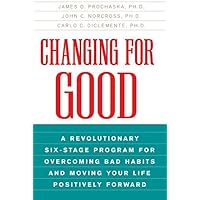 Changing for Good: A Revolutionary Six-Stage Program for Overcoming Bad Habits and Moving Your Life Positively Forward