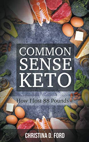 Common Sense Keto: How I Lost 88 Pounds by Christina D. Ford