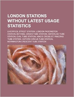 London Stations Without Latest Usage Statistics Liverpool Street Station London Paddington Station Bethnal Green Tube Station Group Books 9781153625623 Amazon Com Books London Stations Without Latest Usage Statistics Liverpool Street Station London Paddington Station Bethnal Green Tube Station Group Books 9781153625623 Amazon Com Books