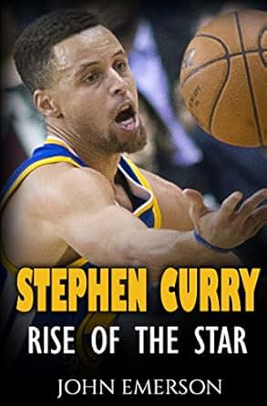 Stephen Curry Rise of the Star The inspiring and interesting life story from a struggling young boy to become the legend Life of Stephen Curry one of the best basketball shooters in history