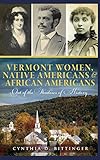 Vermont Women, Native Americans & African Americans: Out of the Shadows of History by Cynthia D Bittinger