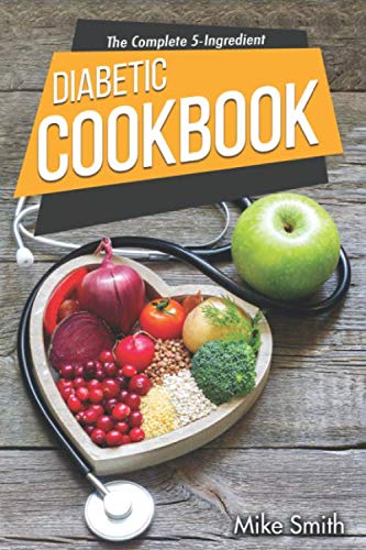 The Complete 5-Ingredient Diabetic Cookbook: Simple and Easy Recipes for Busy People on Diabetic Die The Complete 5-Ingredient Diabetic Cookbook: Simple and Easy Recipes for Busy People on Diabetic Die
