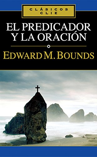El predicador y la oración (Clasico Clie) (Spanish Edition) by Edward M. Bounds