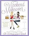 The Weekend Makeover: Get a Brand New Life By Monday Morning