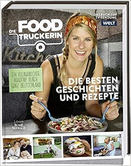 Die Foodtruckerin Ein Kulinarischer Roadtrip Durch Ganz Deutschland Besten Geschichten Und Rezepte Then Felicitas Amazon De Books 
