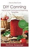 DIY Canning: Homemade Canning and Preserving Tomatoes, Step by Step Guide DIY Canning: Homemade Canning and Preserving Tomatoes, Step by Step Guide