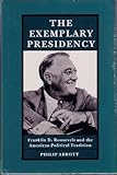 The Exemplary Presidency : Franklin D. Roosevelt and the American Political Tradition, Abbott, Philip, 0870237063