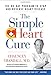 The Simple Heart Cure: The 90-Day Program to Stop and Reverse Heart Disease