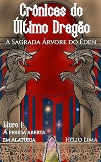 Livro Crônicas do Último Dragão A Sagrada Árvore do Éden: Livro 1: A ferida aberta em Alatúria