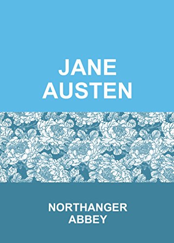 NORTHANGER ABBEY by Jane Austen author of Sense and Sensibility, Pride and Prejudice, Persuasion, Emma, Mansfield Park, Nothanger Abbey (Annotated)