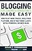 Blogging for Coaches & Consultants Made Easy: How to Get More Traffic, Build Your Platform, and Attract More Clients with a Powerful Business Blog (Internet Marketing Made Easy Book 3)