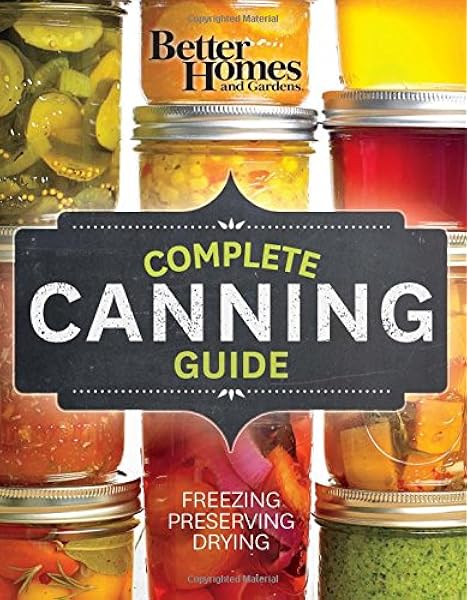 Better Homes And Gardens Complete Canning Guide Freezing Preserving Drying Better Homes And Gardens Cooking Better Homes And Gardens Amazon Com Books