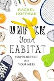 Unf*ck Your Habitat: You're Better Than Your Mess by Rachel Hoffman