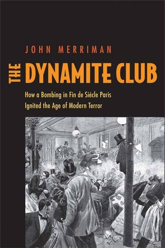 The Dynamite Club: How a Bombing in Fin-de-Siecle Paris Ignited the Age of Modern Terror