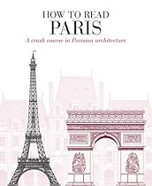 How to Read Paris: A crash course in Parisian architecture How to Read Paris: A crash course in Parisian architecture