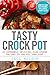Tasty Crock Pot: 25 Extremely Delicious Slow Cooker Recipes To Use All Year Long