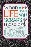 When Life Gives You Scraps Make A Quilt Journal: Cute Quilters Notebook: 120 Page 6