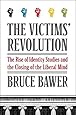 The Victims' Revolution: The Rise of Identity Studies and the Closing of the Liberal Mind