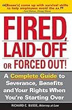 Fired, Laid Off or Forced Out: A Complete Guide to Severance, Benefits and Your Rights When You're Starting Over