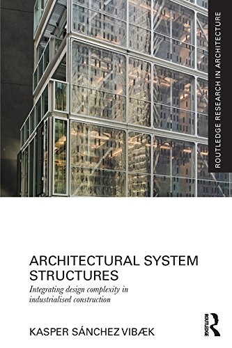 Architectural System Structures: Integrating Design Complexity in Industrialised Construction (Routledge Research in Architecture) Architectural System Structures: Integrating Design Complexity in Industrialised Construction (Routledge Research in Architecture)