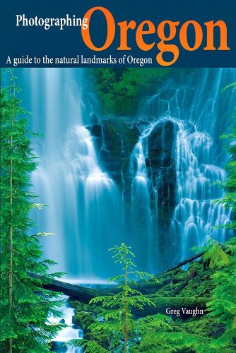 Photographing Oregon (Phototripsusa) by Greg Vaughn