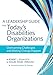A Leadership Guide for Today's Disabilities Organizations: Overcoming Challenges and Making Change Happen