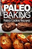 Paleo Baking - Paleo Cookie Recipes: Amazing Truly Paleo-Friendly Cookie Recipe by Ben Plus Publishing