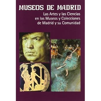 Museos de Madrid: Las artes y las ciencias en los museos y colecciones de Madrid y su comunidad